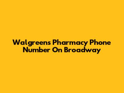 Walgreens Pharmacy Phone Number On Broadway