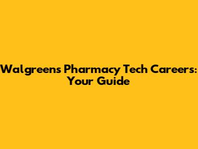 Walgreens Pharmacy Tech Careers: Your Guide