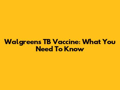 Walgreens TB Vaccine: What You Need To Know
