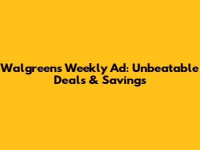 Walgreens Weekly Ad: Unbeatable Deals & Savings