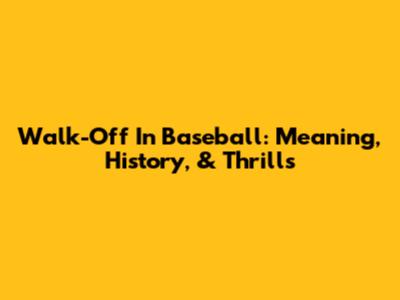 Walk-Off In Baseball: Meaning, History, & Thrills