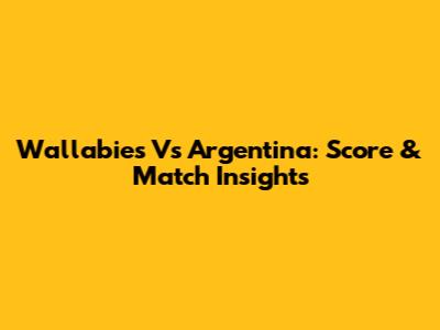 Wallabies Vs Argentina: Score & Match Insights