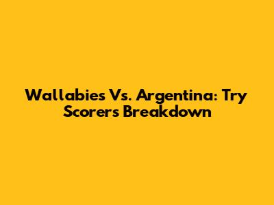 Wallabies Vs. Argentina: Try Scorers Breakdown