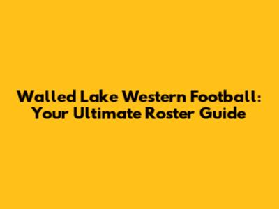 Walled Lake Western Football: Your Ultimate Roster Guide
