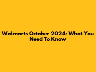 Walmart's October 2024: What You Need To Know