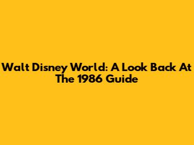 Walt Disney World: A Look Back At The 1986 Guide