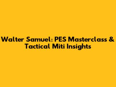 Walter Samuel: PES Masterclass & Tactical Miti Insights