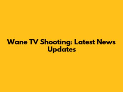 Wane TV Shooting: Latest News Updates
