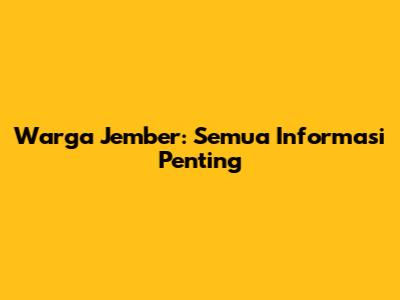 Warga Jember: Semua Informasi Penting