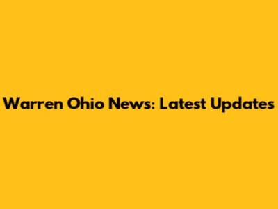 Warren Ohio News: Latest Updates
