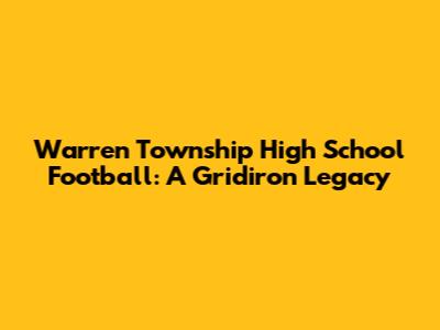 Warren Township High School Football: A Gridiron Legacy