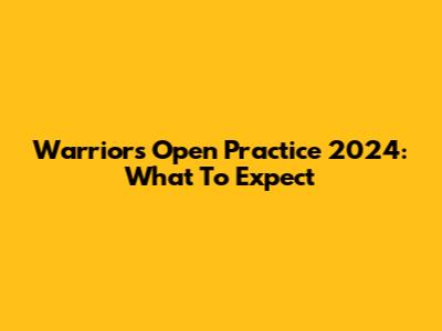Warriors Open Practice 2024: What To Expect