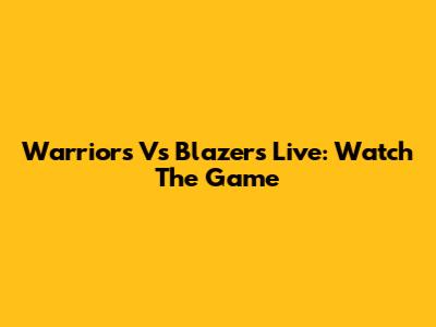 Warriors Vs Blazers Live: Watch The Game