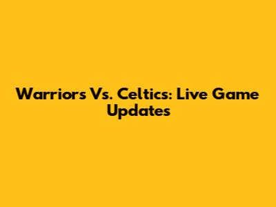 Warriors Vs. Celtics: Live Game Updates