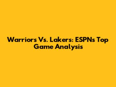 Warriors Vs. Lakers: ESPN's Top Game Analysis