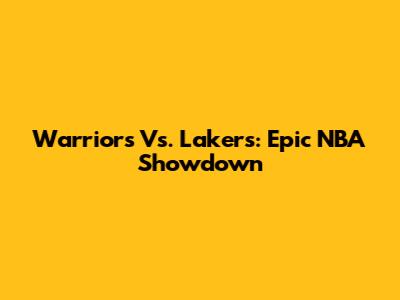 Warriors Vs. Lakers: Epic NBA Showdown