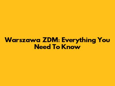 Warszawa ZDM: Everything You Need To Know