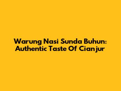 Warung Nasi Sunda Buhun: Authentic Taste Of Cianjur