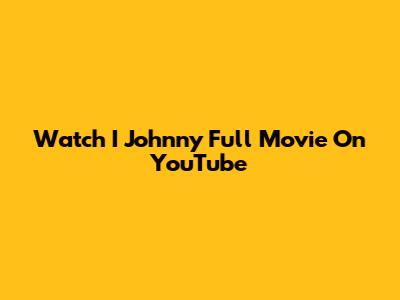 Watch "I Johnny" Full Movie On YouTube