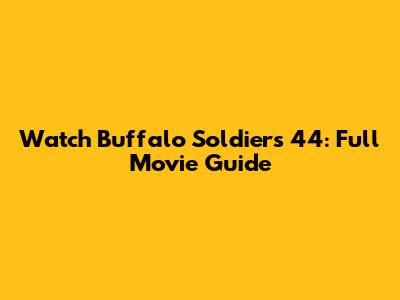 Watch 'Buffalo Soldiers 44': Full Movie Guide