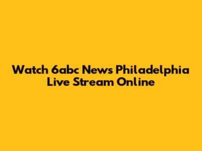 Watch 6abc News Philadelphia Live Stream Online