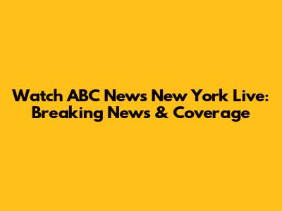 Watch ABC News New York Live: Breaking News & Coverage
