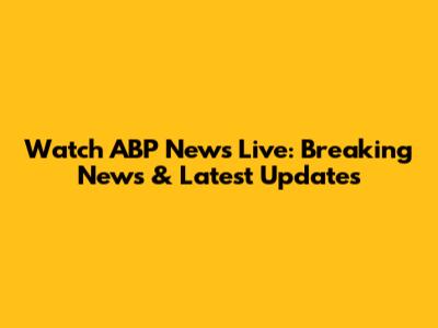 Watch ABP News Live: Breaking News & Latest Updates