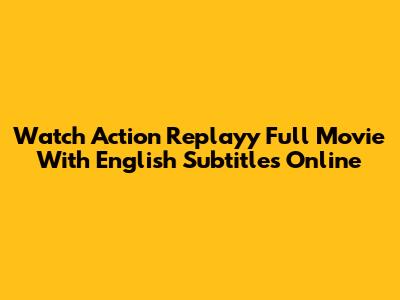 Watch Action Replayy Full Movie With English Subtitles Online