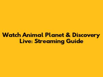 Watch Animal Planet & Discovery Live: Streaming Guide