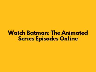 Watch Batman: The Animated Series Episodes Online