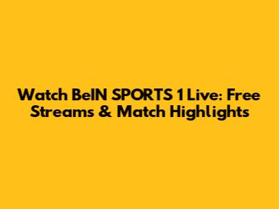 Watch BeIN SPORTS 1 Live: Free Streams & Match Highlights