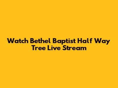 Watch Bethel Baptist Half Way Tree Live Stream