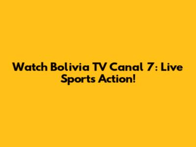 Watch Bolivia TV Canal 7: Live Sports Action!