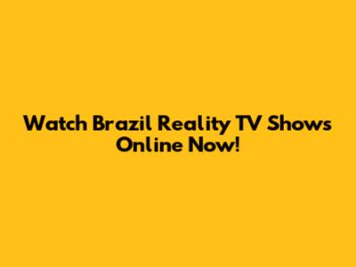 Watch Brazil Reality TV Shows Online Now!