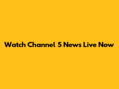 Watch Channel 5 News Live Now