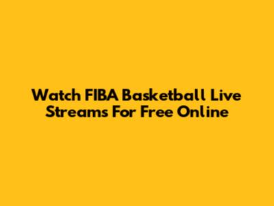 Watch FIBA Basketball Live Streams For Free Online