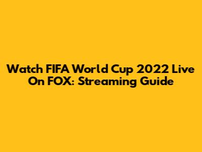 Watch FIFA World Cup 2022 Live On FOX: Streaming Guide