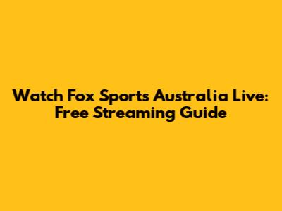 Watch Fox Sports Australia Live: Free Streaming Guide