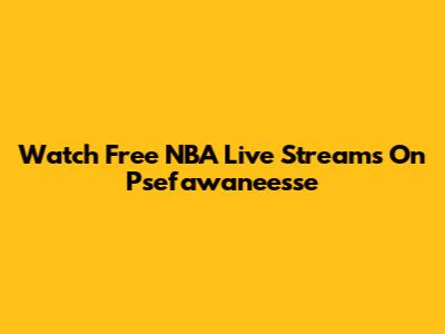 Watch Free NBA Live Streams On Psefawaneesse