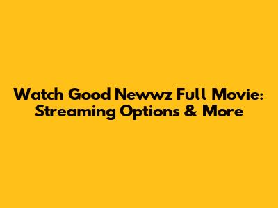 Watch Good Newwz Full Movie: Streaming Options & More