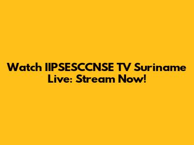 Watch IIPSESCCNSE TV Suriname Live: Stream Now!