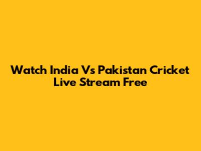 Watch India Vs Pakistan Cricket Live Stream Free