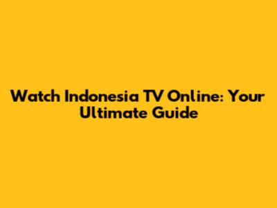 Watch Indonesia TV Online: Your Ultimate Guide
