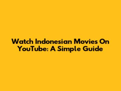 Watch Indonesian Movies On YouTube: A Simple Guide