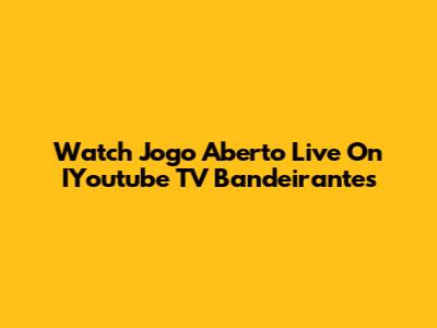 Watch Jogo Aberto Live On IYoutube TV Bandeirantes