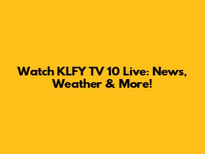Watch KLFY TV 10 Live: News, Weather & More!