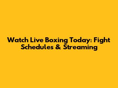 Watch Live Boxing Today: Fight Schedules & Streaming