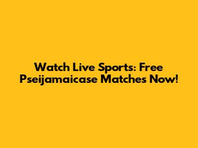 Watch Live Sports: Free Pseijamaicase Matches Now!