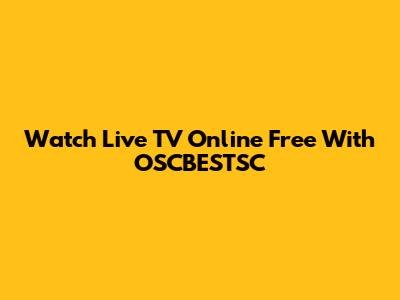 Watch Live TV Online Free With OSCBESTSC