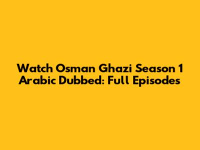 Watch Osman Ghazi Season 1 Arabic Dubbed: Full Episodes